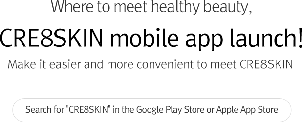 Where to meet healty beauty, CRE8SKIN mobile app launch! Make it easier and more convenient to meet CRE8SKIN.